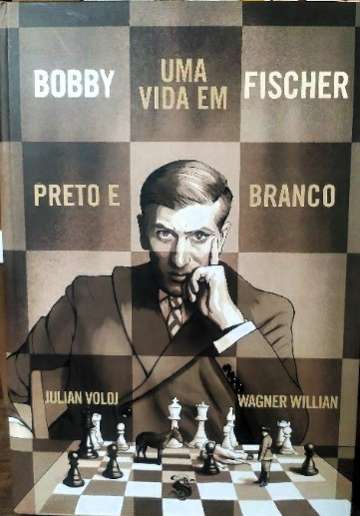 Bobby Fischer - Uma Vida em Preto e Branco